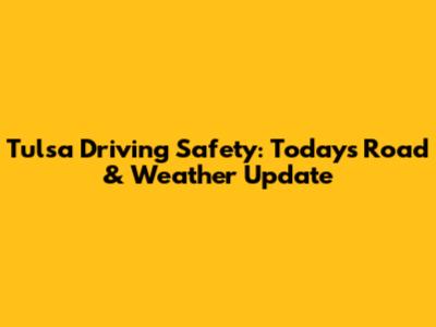Tulsa Driving Safety: Today's Road & Weather Update