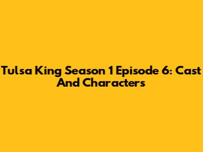Tulsa King Season 1 Episode 6: Cast And Characters