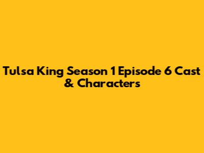 Tulsa King Season 1 Episode 6 Cast & Characters