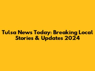 Tulsa News Today: Breaking Local Stories & Updates 2024