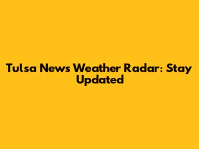 Tulsa News Weather Radar: Stay Updated