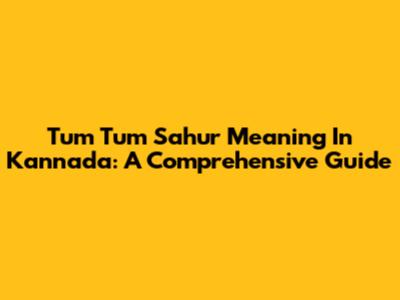 Tum Tum Sahur Meaning In Kannada: A Comprehensive Guide