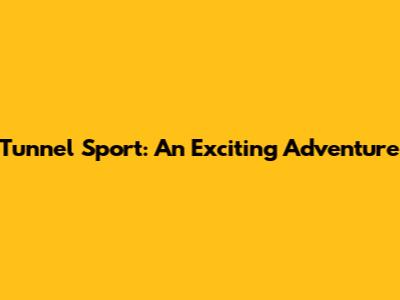 Tunnel Sport: An Exciting Adventure