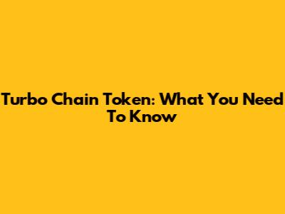 Turbo Chain Token: What You Need To Know