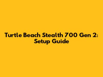 Turtle Beach Stealth 700 Gen 2: Setup Guide