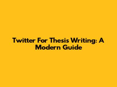 Twitter For Thesis Writing: A Modern Guide
