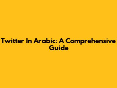 Twitter In Arabic: A Comprehensive Guide