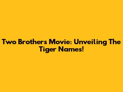 Two Brothers Movie: Unveiling The Tiger Names!
