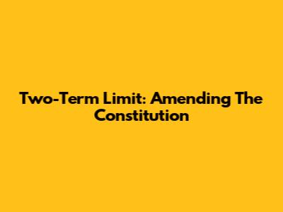 Two-Term Limit: Amending The Constitution