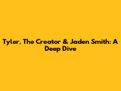 Tyler, The Creator & Jaden Smith: A Deep Dive