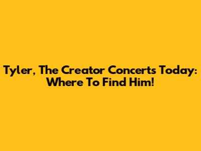Tyler, The Creator Concerts Today: Where To Find Him!