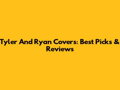 Tyler And Ryan Covers: Best Picks & Reviews