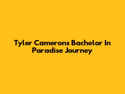 Tyler Cameron's Bachelor In Paradise Journey