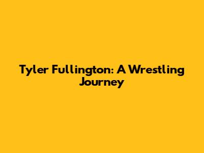 Tyler Fullington: A Wrestling Journey
