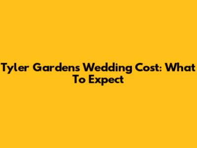 Tyler Gardens Wedding Cost: What To Expect