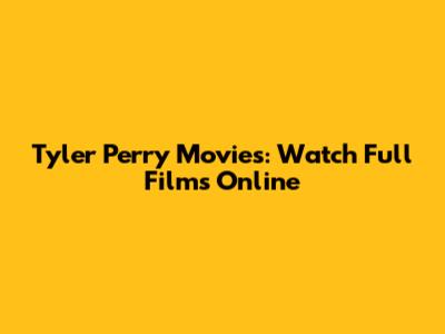 Tyler Perry Movies: Watch Full Films Online