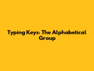 Typing Keys: The Alphabetical Group