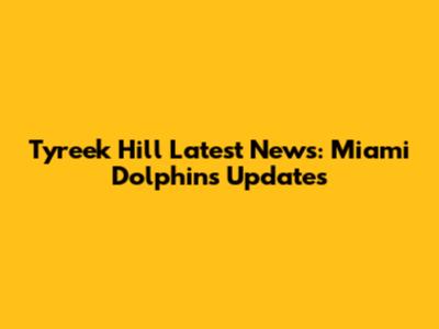Tyreek Hill Latest News: Miami Dolphins Updates