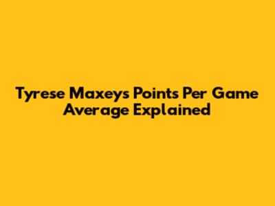 Tyrese Maxey's Points Per Game Average Explained