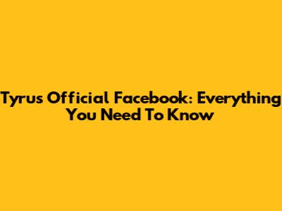 Tyrus Official Facebook: Everything You Need To Know