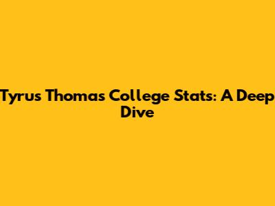 Tyrus Thomas College Stats: A Deep Dive