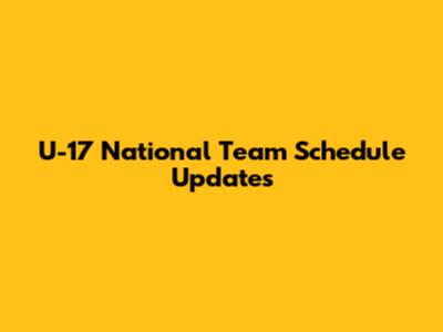 U-17 National Team Schedule Updates