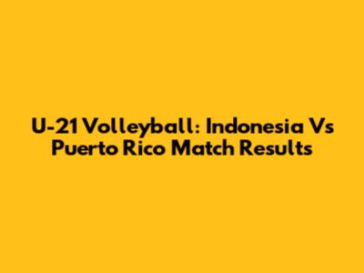 U-21 Volleyball: Indonesia Vs Puerto Rico Match Results