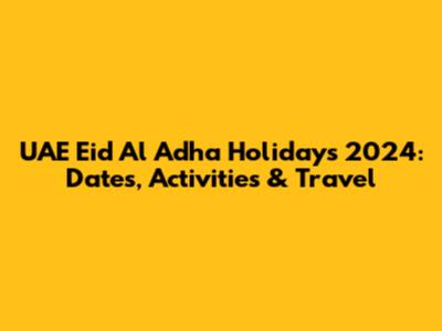 UAE Eid Al Adha Holidays 2024: Dates, Activities & Travel