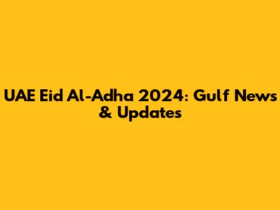 UAE Eid Al-Adha 2024: Gulf News & Updates
