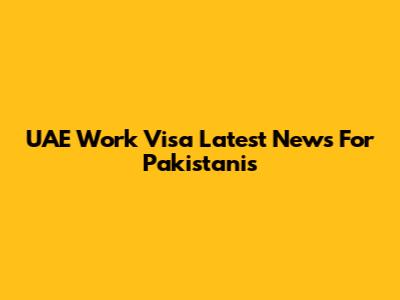 UAE Work Visa Latest News For Pakistanis