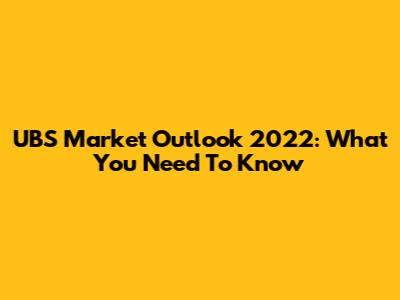 UBS Market Outlook 2022: What You Need To Know