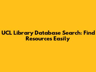 UCL Library Database Search: Find Resources Easily