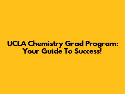 UCLA Chemistry Grad Program: Your Guide To Success!