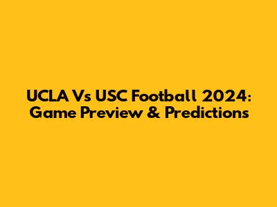 UCLA Vs USC Football 2024: Game Preview & Predictions