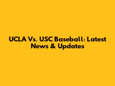 UCLA Vs. USC Baseball: Latest News & Updates