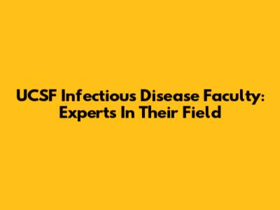 UCSF Infectious Disease Faculty: Experts In Their Field