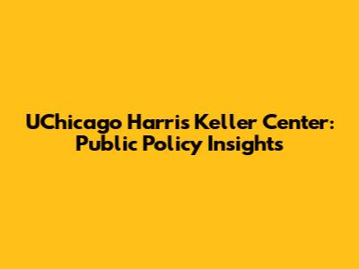 UChicago Harris Keller Center: Public Policy Insights