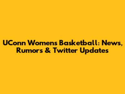 UConn Women's Basketball: News, Rumors & Twitter Updates