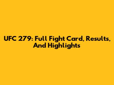 UFC 279: Full Fight Card, Results, And Highlights