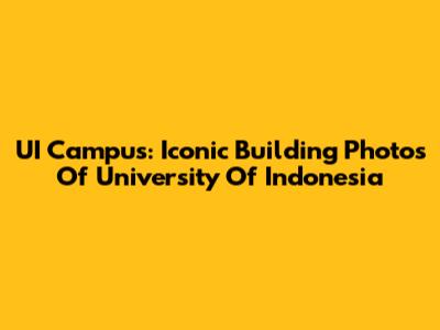 UI Campus: Iconic Building Photos Of University Of Indonesia