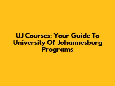UJ Courses: Your Guide To University Of Johannesburg Programs