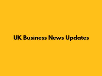UK Business News Updates