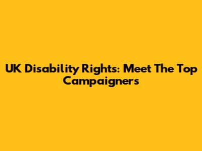 UK Disability Rights: Meet The Top Campaigners
