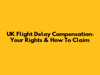 UK Flight Delay Compensation: Your Rights & How To Claim