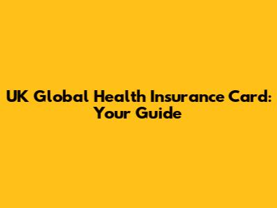 UK Global Health Insurance Card: Your Guide