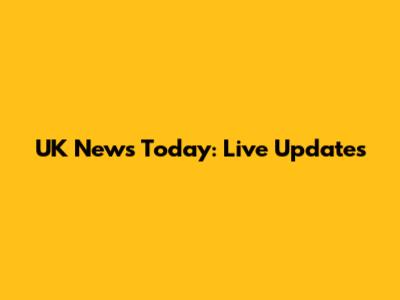 UK News Today: Live Updates