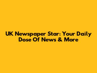 UK Newspaper Star: Your Daily Dose Of News & More