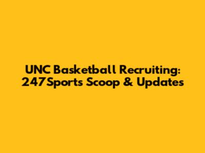 UNC Basketball Recruiting: 247Sports Scoop & Updates