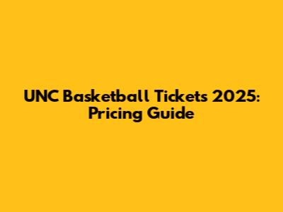 UNC Basketball Tickets 2025: Pricing Guide