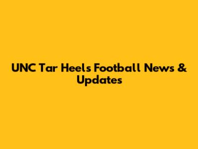 UNC Tar Heels Football News & Updates